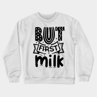 But First Milk Crewneck Sweatshirt